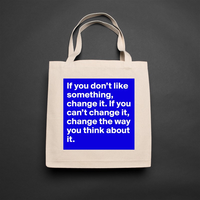 If you don’t like something, change it. If you can’t change it, change the way you think about it. Natural Eco Cotton Canvas Tote 