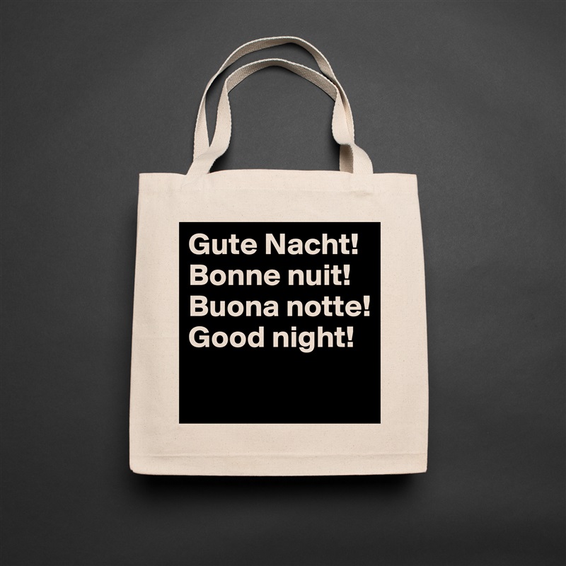 Gute Nacht!
Bonne nuit!
Buona notte!
Good night!
 Natural Eco Cotton Canvas Tote 