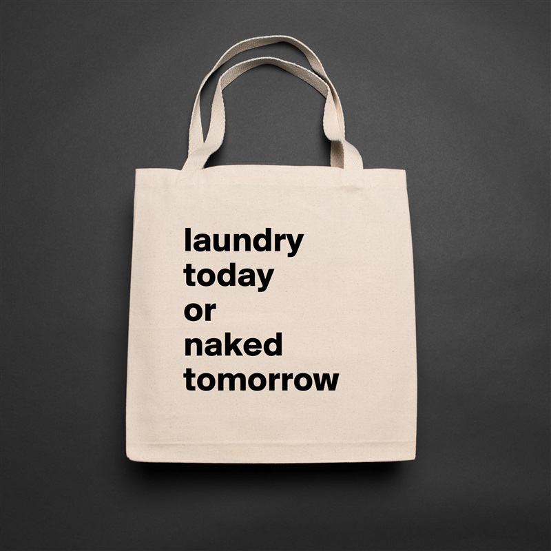 laundry today 
or 
naked tomorrow Natural Eco Cotton Canvas Tote 