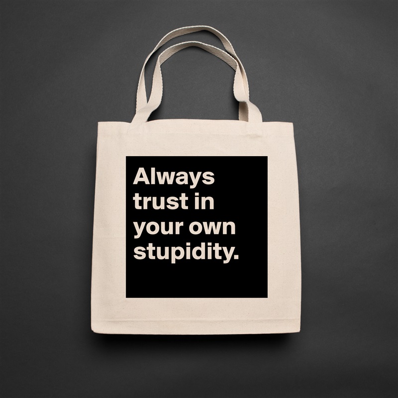 Always trust in your own stupidity. 
 Natural Eco Cotton Canvas Tote 