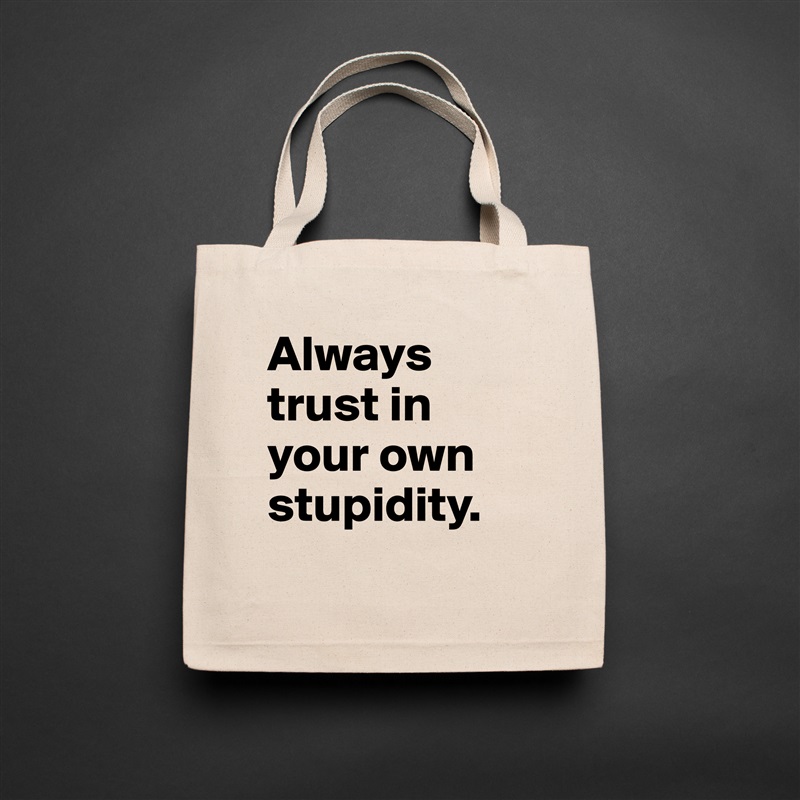 Always trust in your own stupidity. 
 Natural Eco Cotton Canvas Tote 