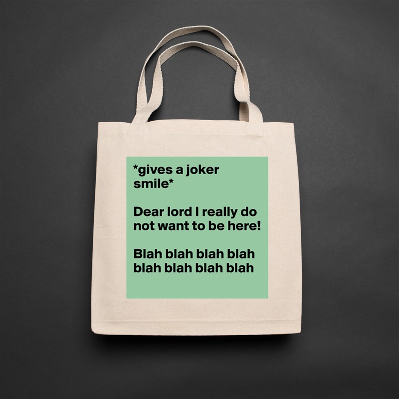 *gives a joker smile* 

Dear lord I really do not want to be here! 

Blah blah blah blah blah blah blah blah Natural Eco Cotton Canvas Tote 