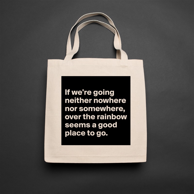 
If we're going neither nowhere nor somewhere, over the rainbow seems a good place to go. Natural Eco Cotton Canvas Tote 