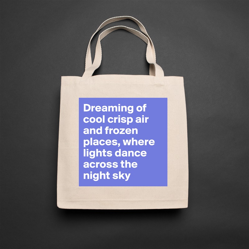 Dreaming of cool crisp air and frozen places, where lights dance across the night sky Natural Eco Cotton Canvas Tote 