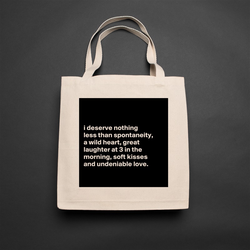 


i deserve nothing
less than spontaneity,
a wild heart, great laughter at 3 in the morning, soft kisses
and undeniable love.

 Natural Eco Cotton Canvas Tote 