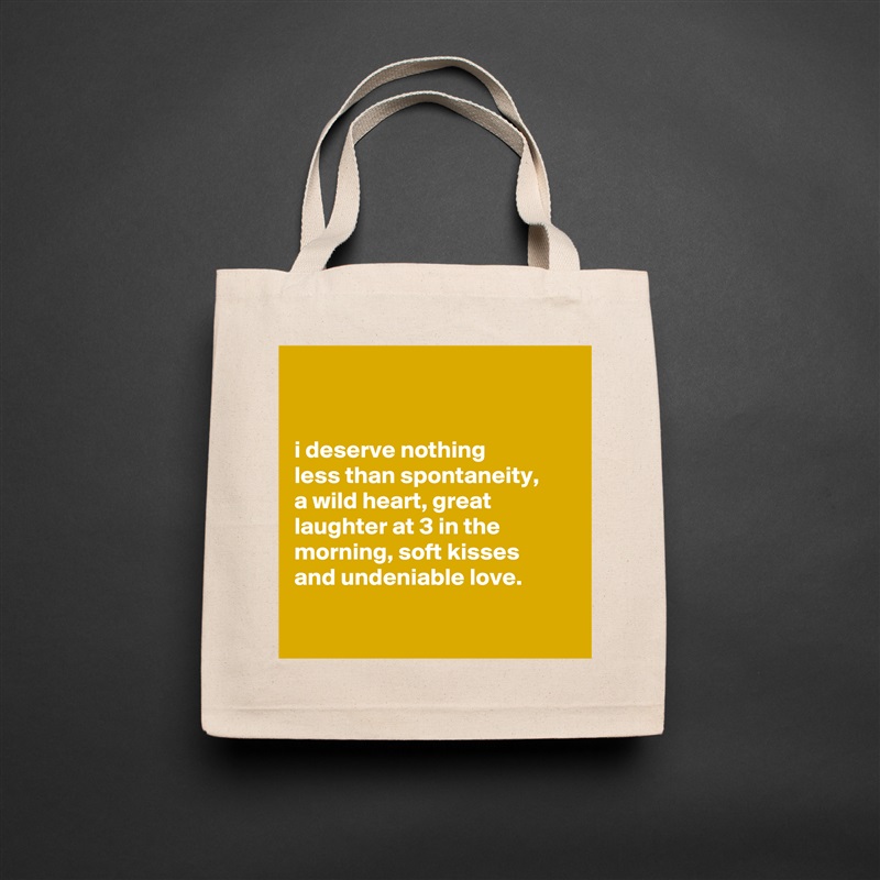 


i deserve nothing
less than spontaneity,
a wild heart, great laughter at 3 in the morning, soft kisses
and undeniable love.

 Natural Eco Cotton Canvas Tote 