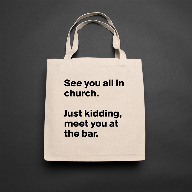 See you all in church.

Just kidding, meet you at the bar. Natural Eco Cotton Canvas Tote 