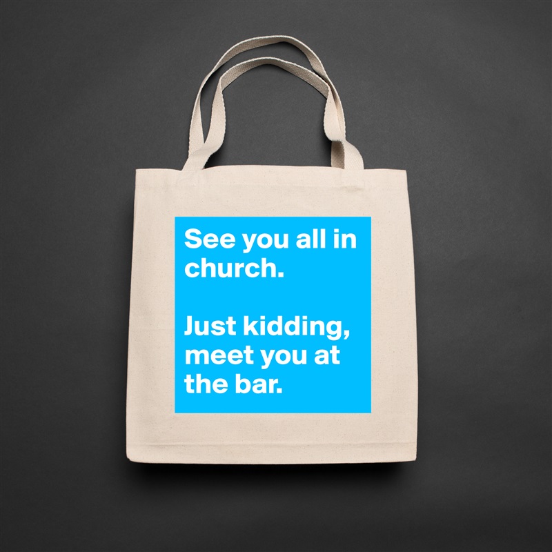 See you all in church.

Just kidding, meet you at the bar. Natural Eco Cotton Canvas Tote 