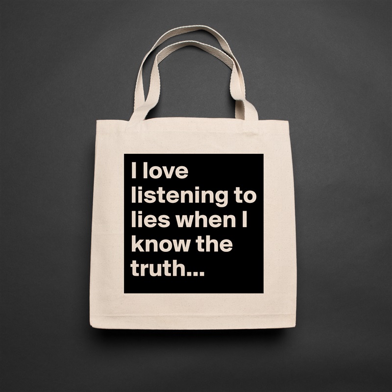 I love listening to lies when I know the truth... Natural Eco Cotton Canvas Tote 