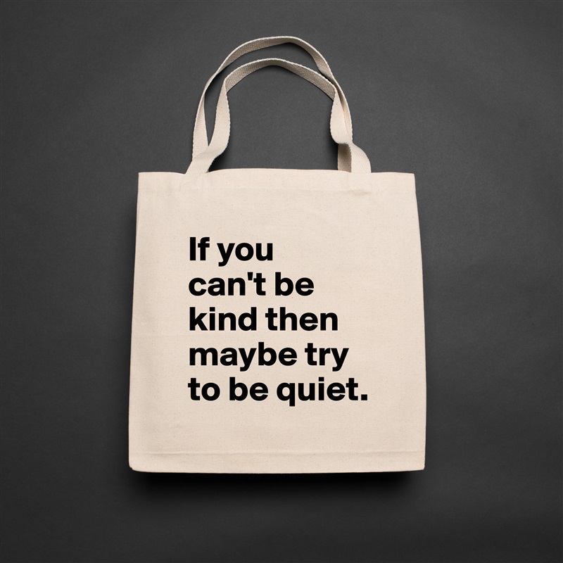 If you 
can't be kind then maybe try to be quiet. Natural Eco Cotton Canvas Tote 