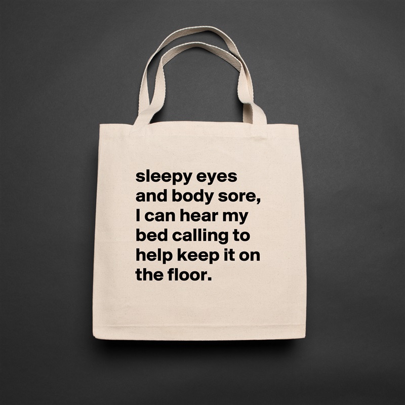sleepy eyes and body sore, I can hear my bed calling to help keep it on the floor.  Natural Eco Cotton Canvas Tote 