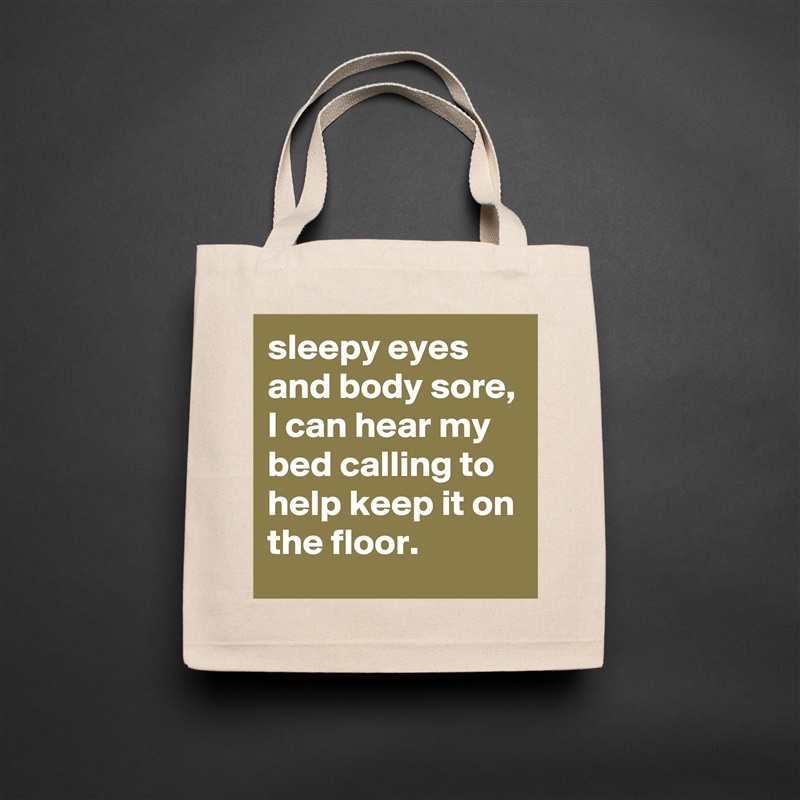 sleepy eyes and body sore, I can hear my bed calling to help keep it on the floor.  Natural Eco Cotton Canvas Tote 