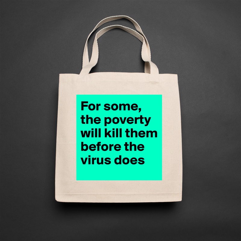 For some, the poverty will kill them before the virus does  Natural Eco Cotton Canvas Tote 
