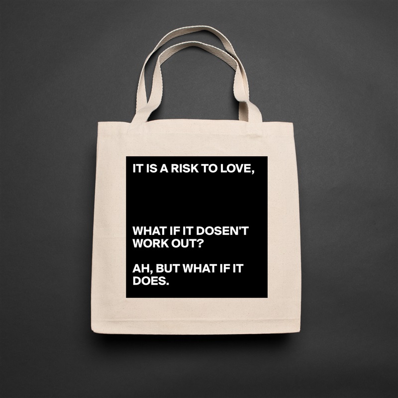 IT IS A RISK TO LOVE,




WHAT IF IT DOSEN'T WORK OUT?

AH, BUT WHAT IF IT DOES. Natural Eco Cotton Canvas Tote 
