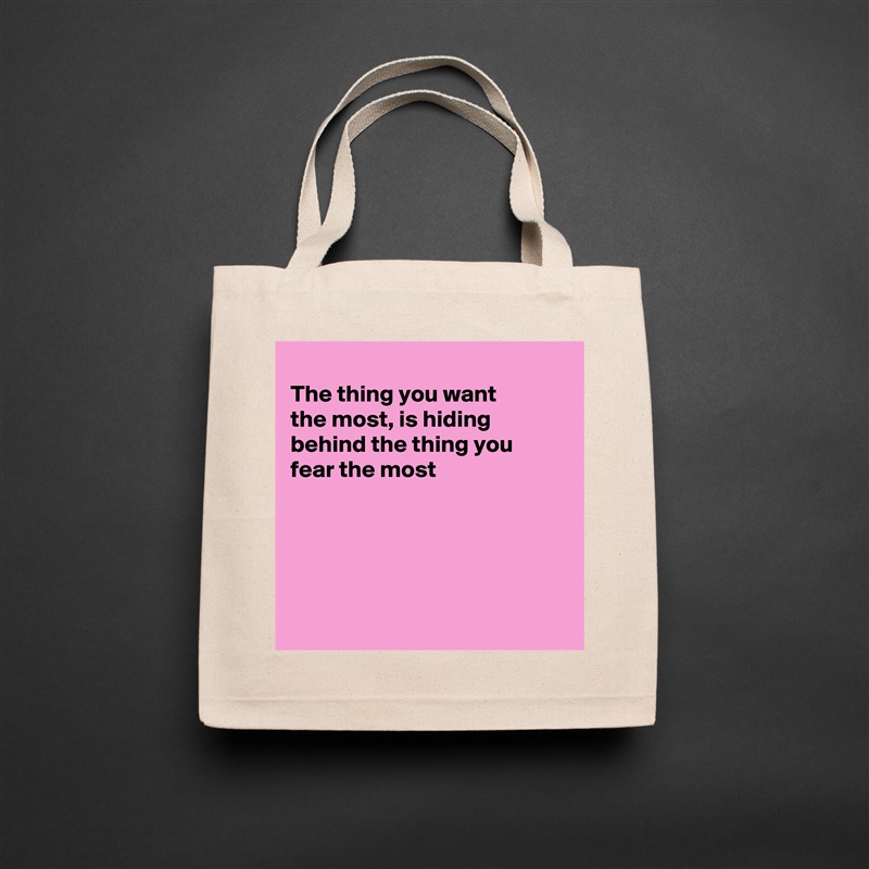 
The thing you want
the most, is hiding 
behind the thing you 
fear the most





 Natural Eco Cotton Canvas Tote 