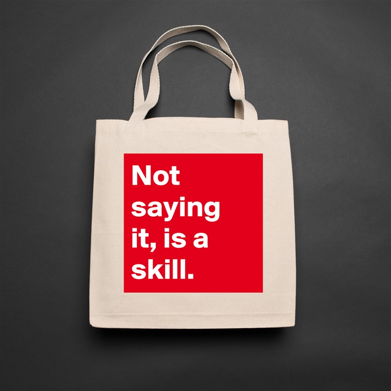 Not saying it, is a skill.  Natural Eco Cotton Canvas Tote 