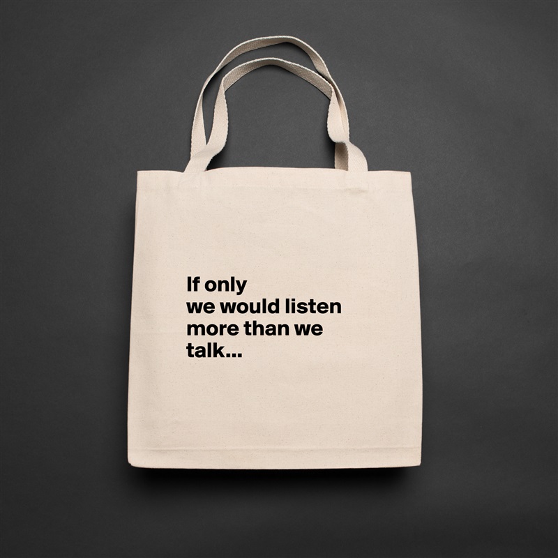 

If only 
we would listen more than we talk...

 Natural Eco Cotton Canvas Tote 