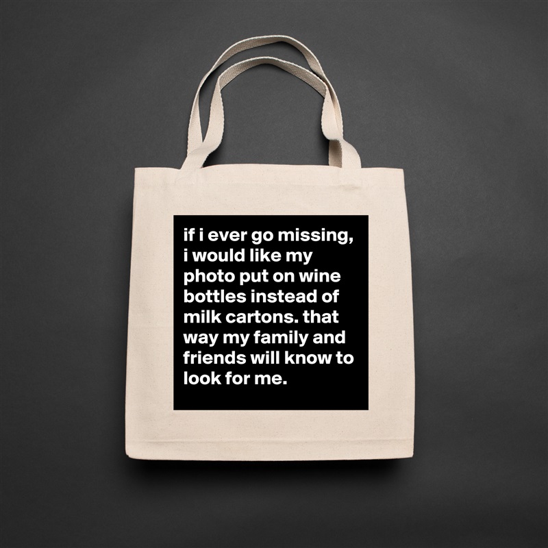 if i ever go missing, i would like my photo put on wine bottles instead of milk cartons. that way my family and friends will know to look for me. Natural Eco Cotton Canvas Tote 