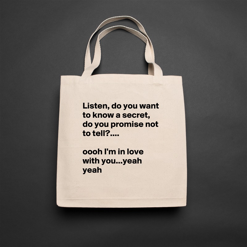 Listen, do you want to know a secret, do you promise not to tell?....

oooh I'm in love with you...yeah yeah Natural Eco Cotton Canvas Tote 