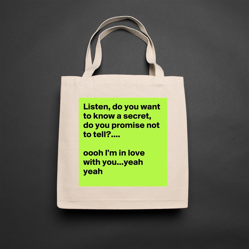 Listen, do you want to know a secret, do you promise not to tell?....

oooh I'm in love with you...yeah yeah Natural Eco Cotton Canvas Tote 