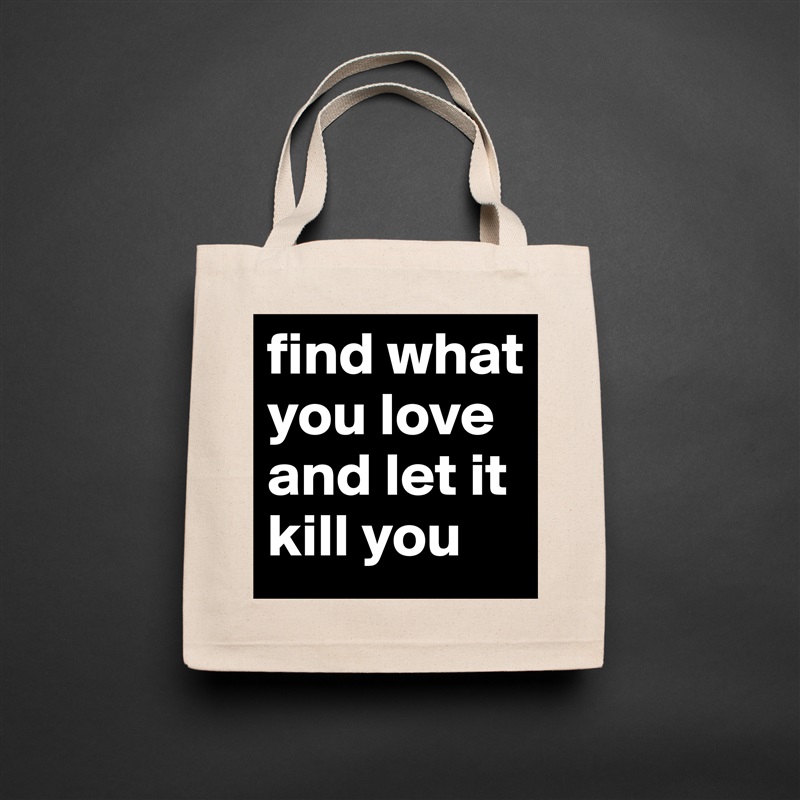 find what you love and let it kill you Natural Eco Cotton Canvas Tote 