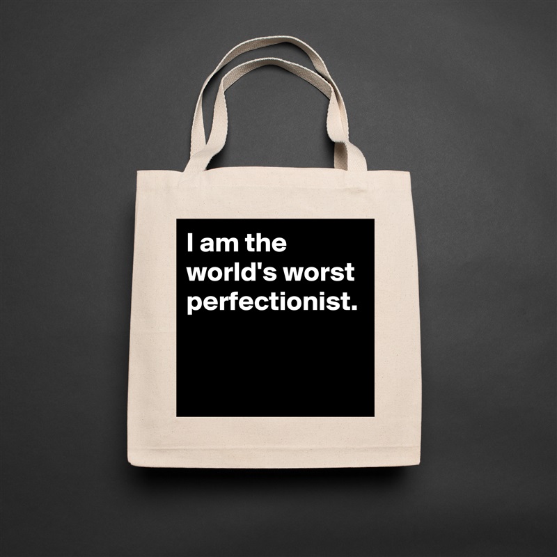 I am the world's worst perfectionist. Natural Eco Cotton Canvas Tote 