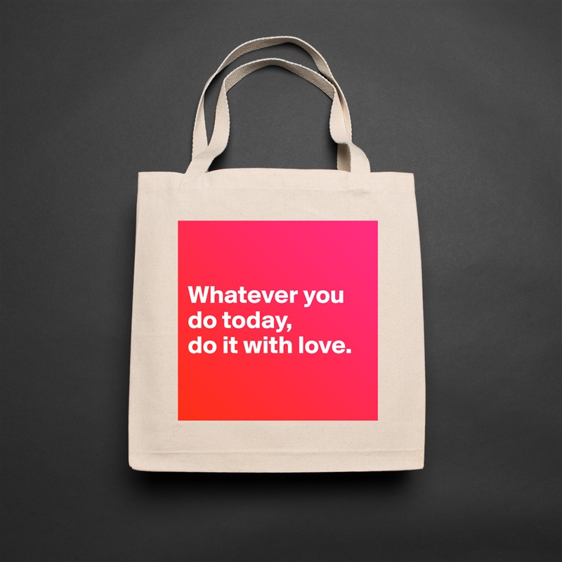 

Whatever you do today, 
do it with love.

 Natural Eco Cotton Canvas Tote 