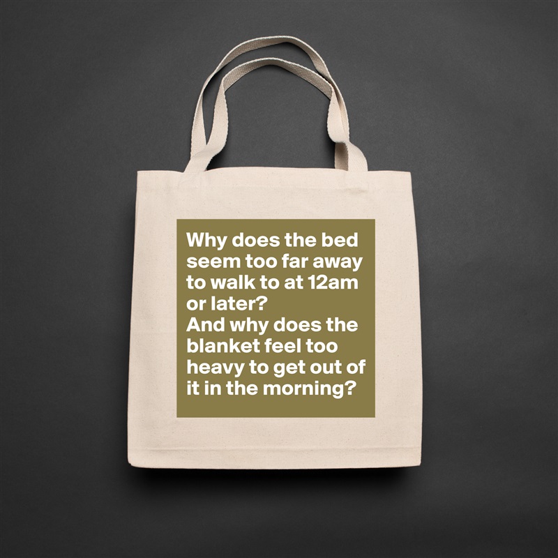Why does the bed seem too far away to walk to at 12am or later?
And why does the blanket feel too heavy to get out of it in the morning? Natural Eco Cotton Canvas Tote 