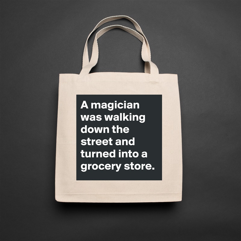 A magician was walking down the street and turned into a grocery store. Natural Eco Cotton Canvas Tote 