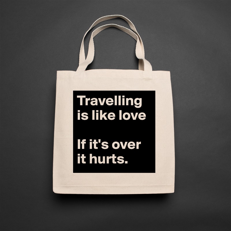 Travelling is like love

If it's over it hurts.  Natural Eco Cotton Canvas Tote 
