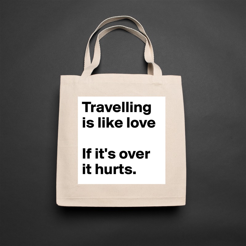 Travelling is like love

If it's over it hurts.  Natural Eco Cotton Canvas Tote 