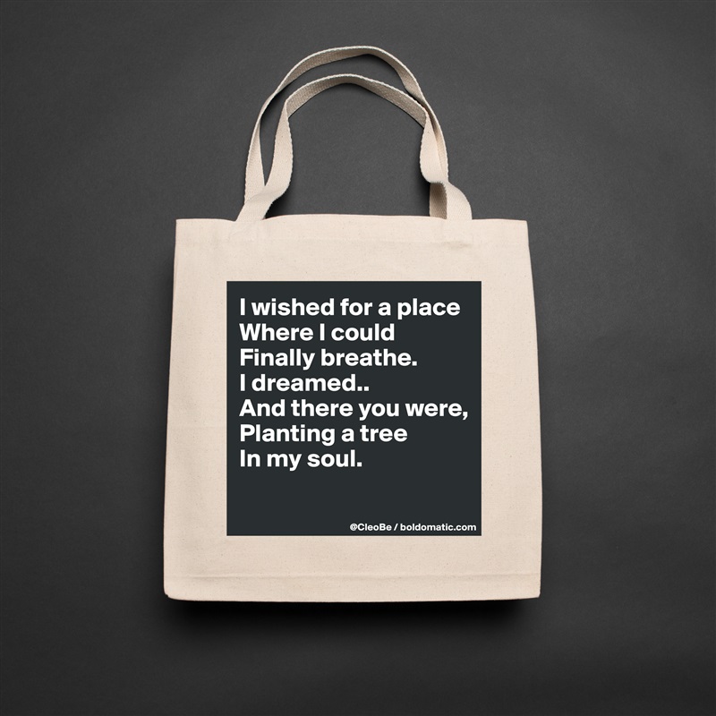 I wished for a place
Where I could 
Finally breathe.
I dreamed..
And there you were,
Planting a tree
In my soul.

 Natural Eco Cotton Canvas Tote 
