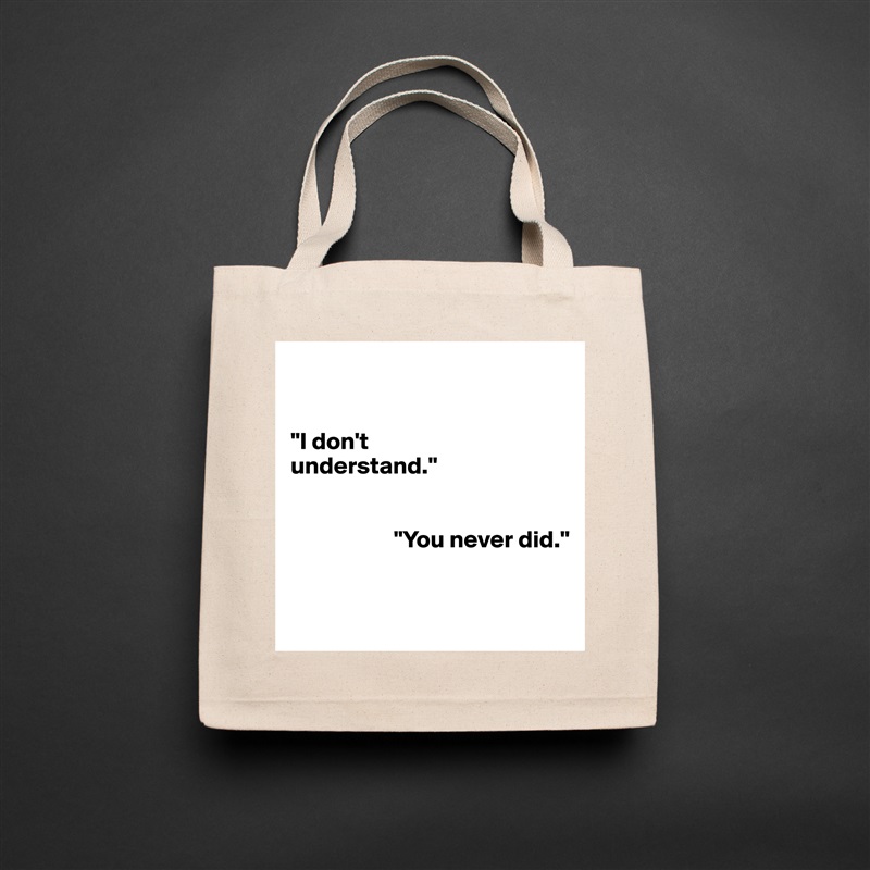 


"I don't 
understand."


                     "You never did."


 Natural Eco Cotton Canvas Tote 
