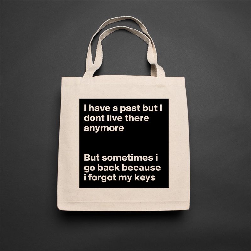 I have a past but i dont live there anymore


But sometimes i go back because i forgot my keys Natural Eco Cotton Canvas Tote 