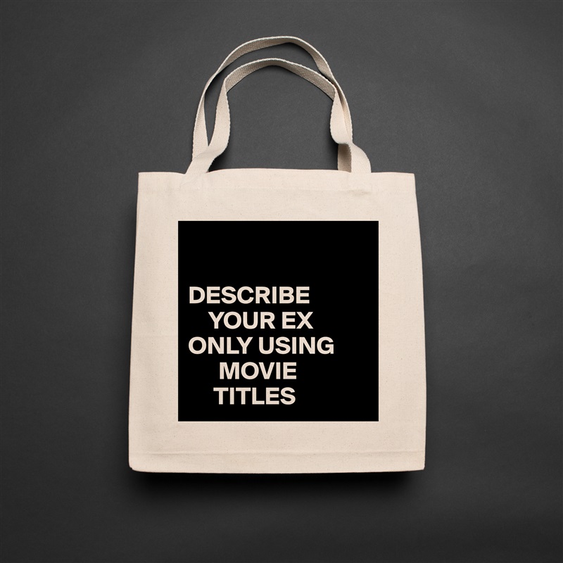

DESCRIBE
    YOUR EX
ONLY USING
      MOVIE
     TITLES Natural Eco Cotton Canvas Tote 