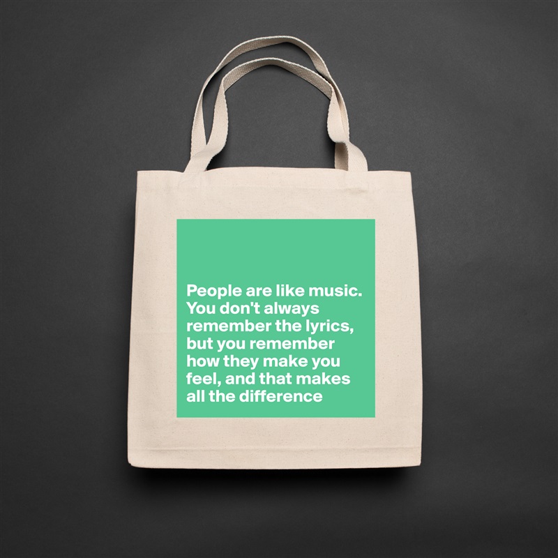 


People are like music. You don't always remember the lyrics, but you remember how they make you feel, and that makes all the difference  Natural Eco Cotton Canvas Tote 