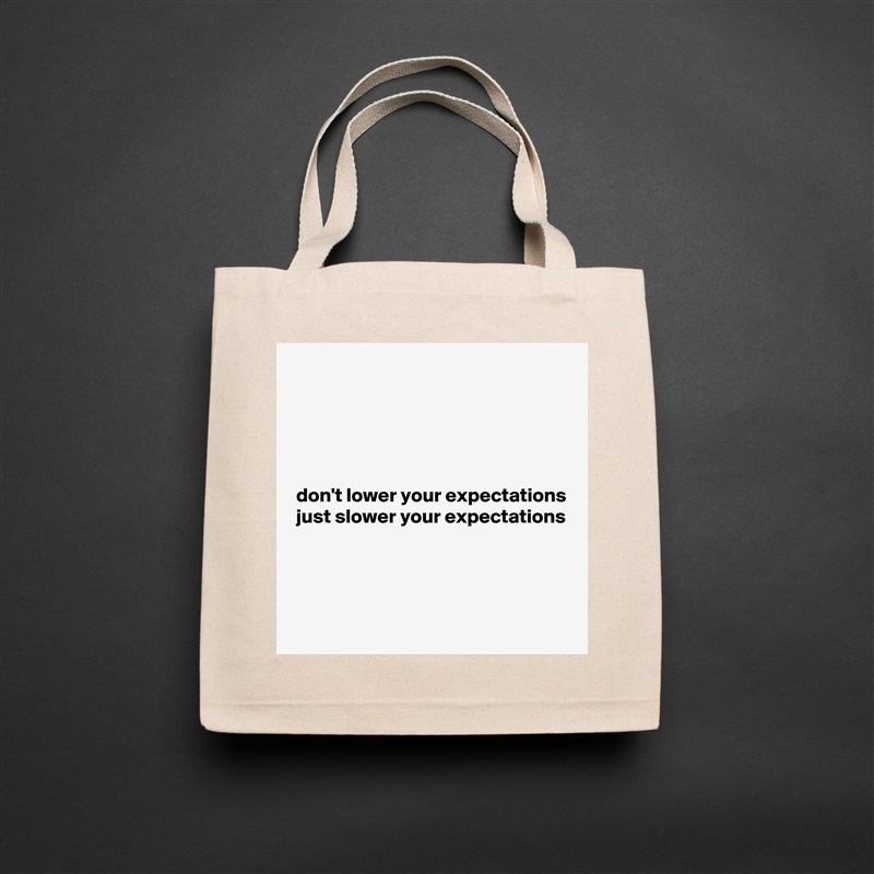





 don't lower your expectations
 just slower your expectations



 Natural Eco Cotton Canvas Tote 