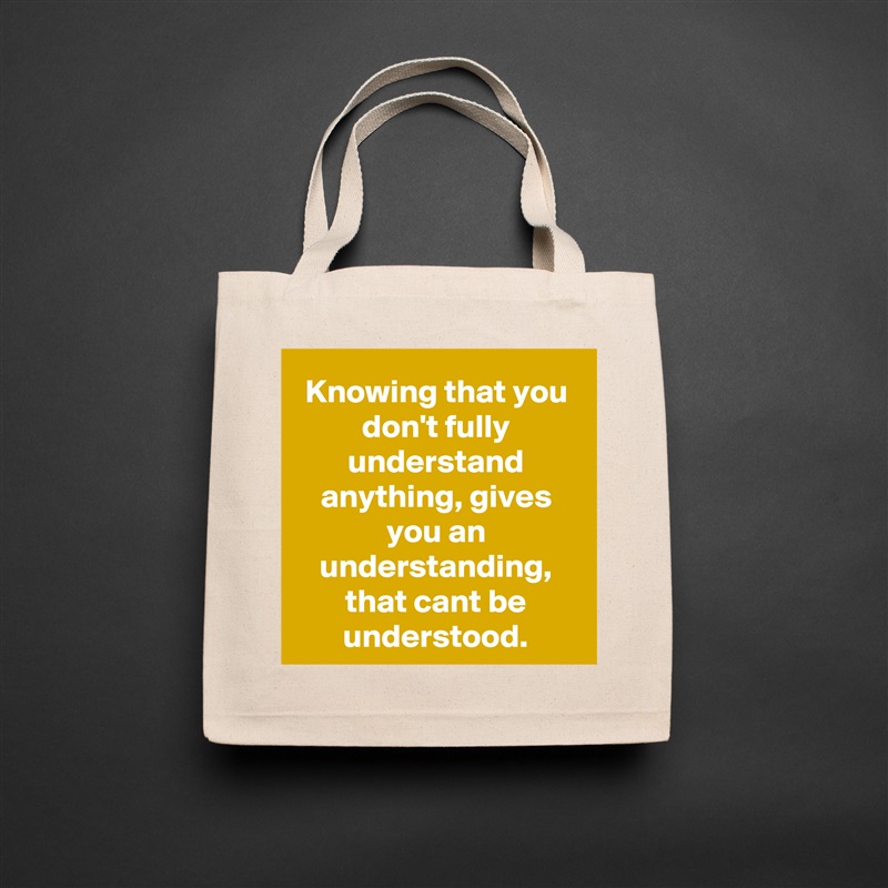 Knowing that you don't fully understand anything, gives you an understanding, that cant be understood. Natural Eco Cotton Canvas Tote 