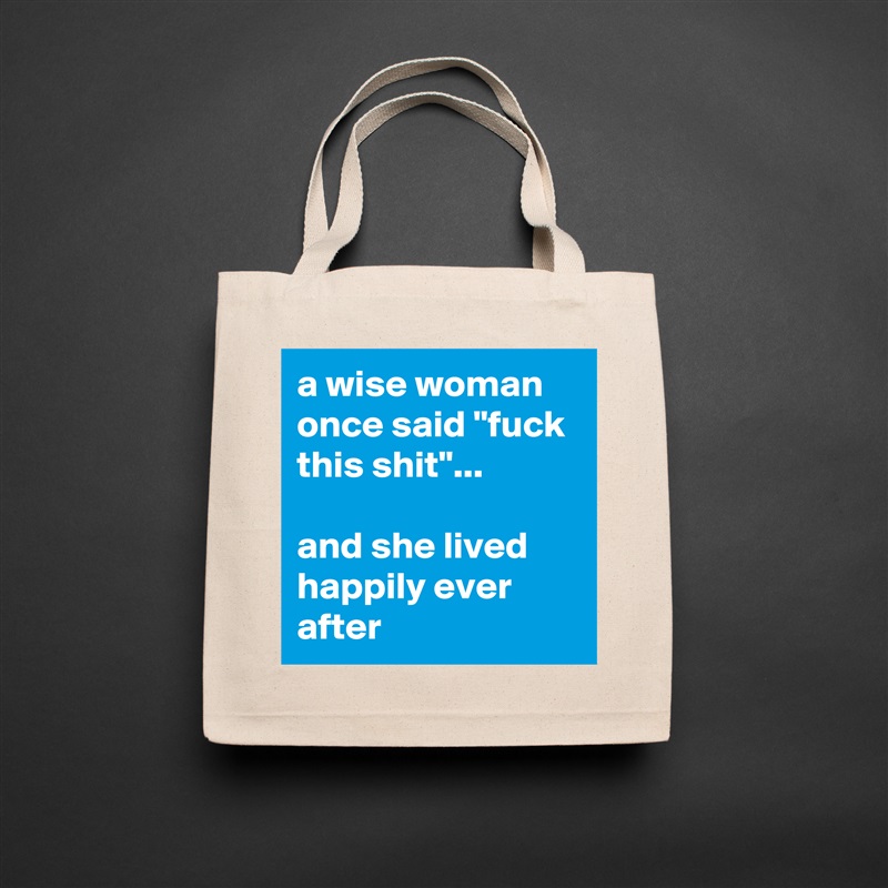 a wise woman once said "fuck this shit"... 

and she lived happily ever after Natural Eco Cotton Canvas Tote 
