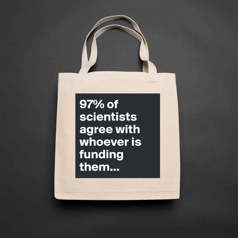 97% of scientists agree with whoever is funding them... Natural Eco Cotton Canvas Tote 