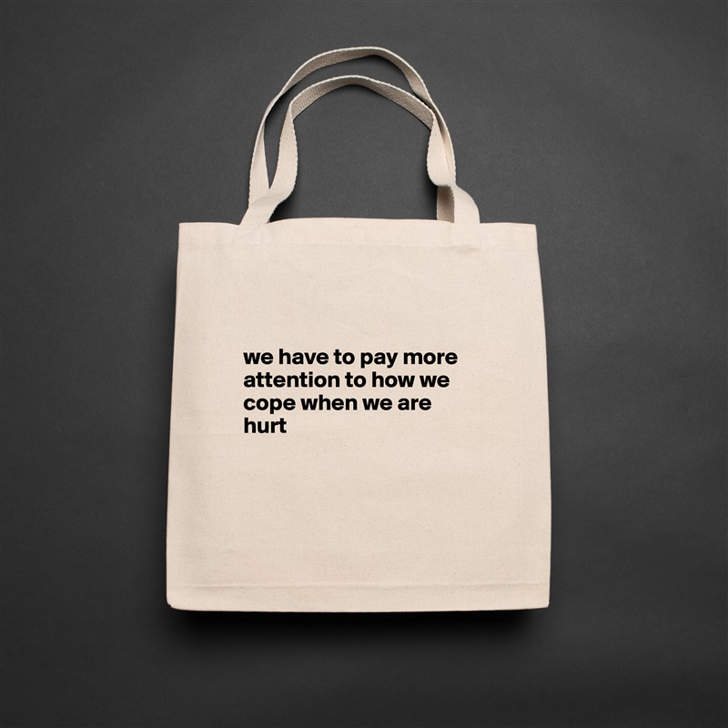 

we have to pay more attention to how we cope when we are hurt



 Natural Eco Cotton Canvas Tote 