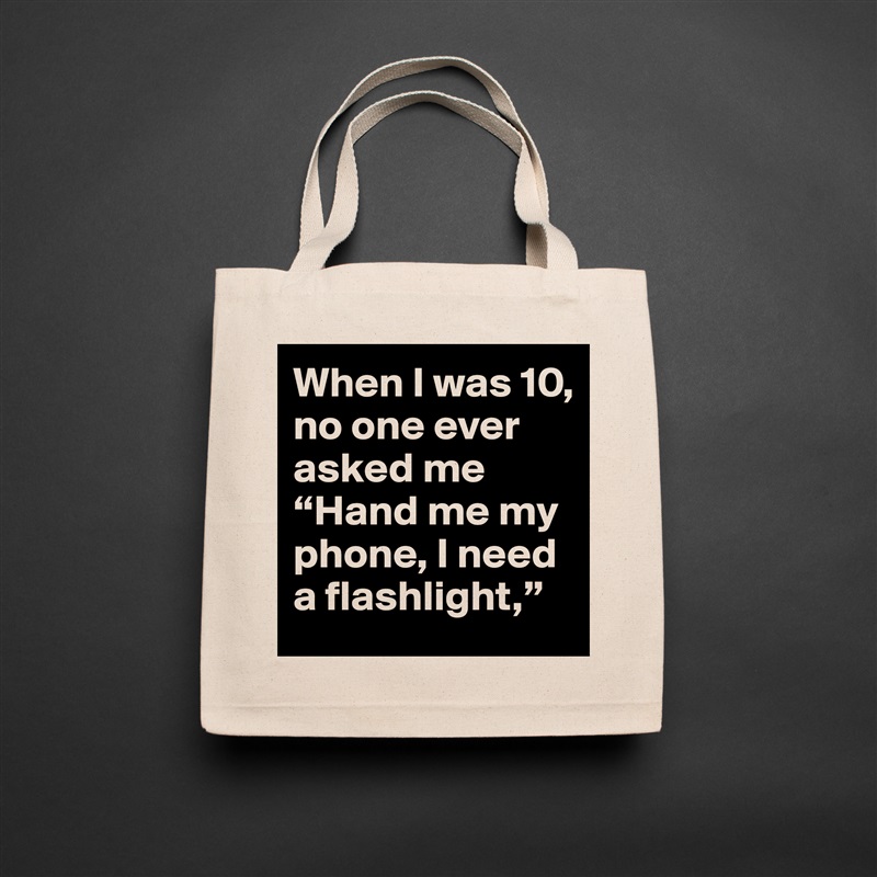 When I was 10, no one ever asked me “Hand me my phone, I need a flashlight,”  Natural Eco Cotton Canvas Tote 