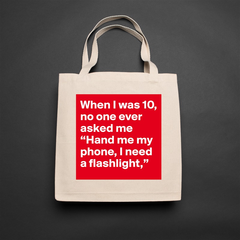 When I was 10, no one ever asked me “Hand me my phone, I need a flashlight,”  Natural Eco Cotton Canvas Tote 