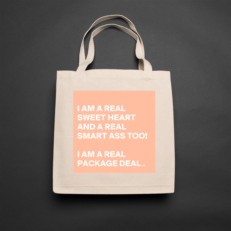 
I AM A REAL SWEET HEART AND A REAL SMART ASS TOO!  

I AM A REAL PACKAGE DEAL . Natural Eco Cotton Canvas Tote 