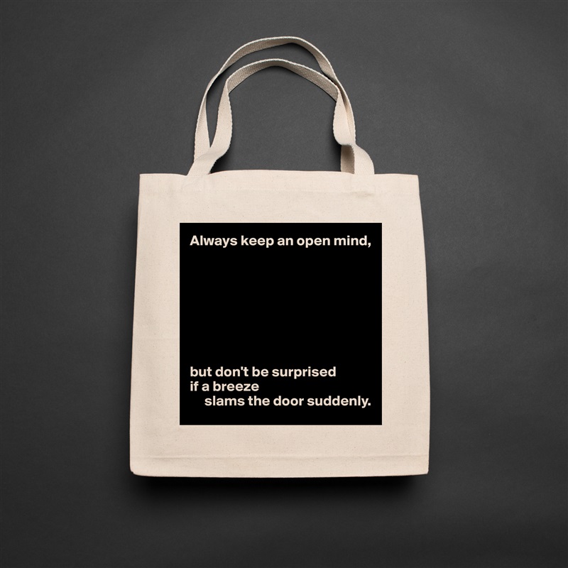 Always keep an open mind,








but don't be surprised 
if a breeze
     slams the door suddenly. Natural Eco Cotton Canvas Tote 
