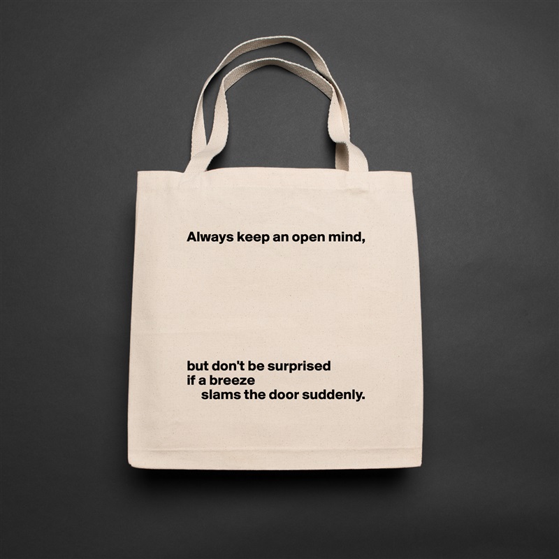 Always keep an open mind,








but don't be surprised 
if a breeze
     slams the door suddenly. Natural Eco Cotton Canvas Tote 