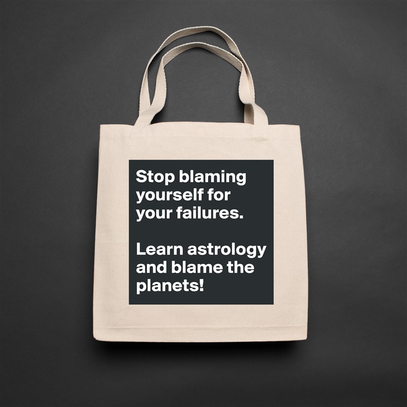 Stop blaming yourself for your failures.

Learn astrology and blame the planets! Natural Eco Cotton Canvas Tote 