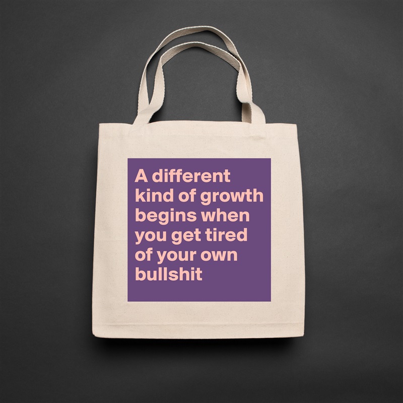 A different kind of growth begins when you get tired of your own bullshit Natural Eco Cotton Canvas Tote 