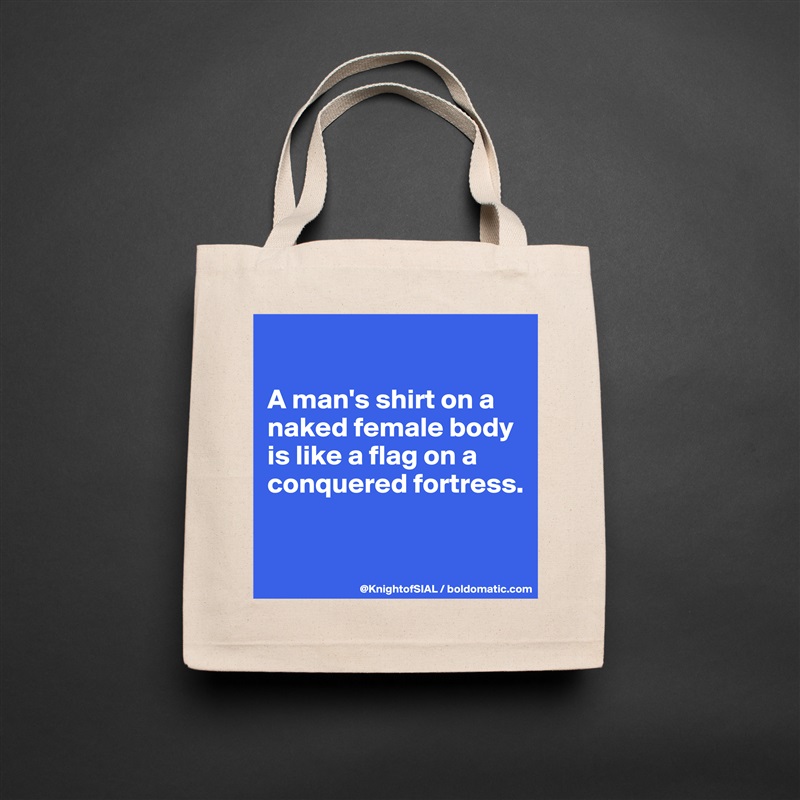 

A man's shirt on a naked female body is like a flag on a conquered fortress.


 Natural Eco Cotton Canvas Tote 