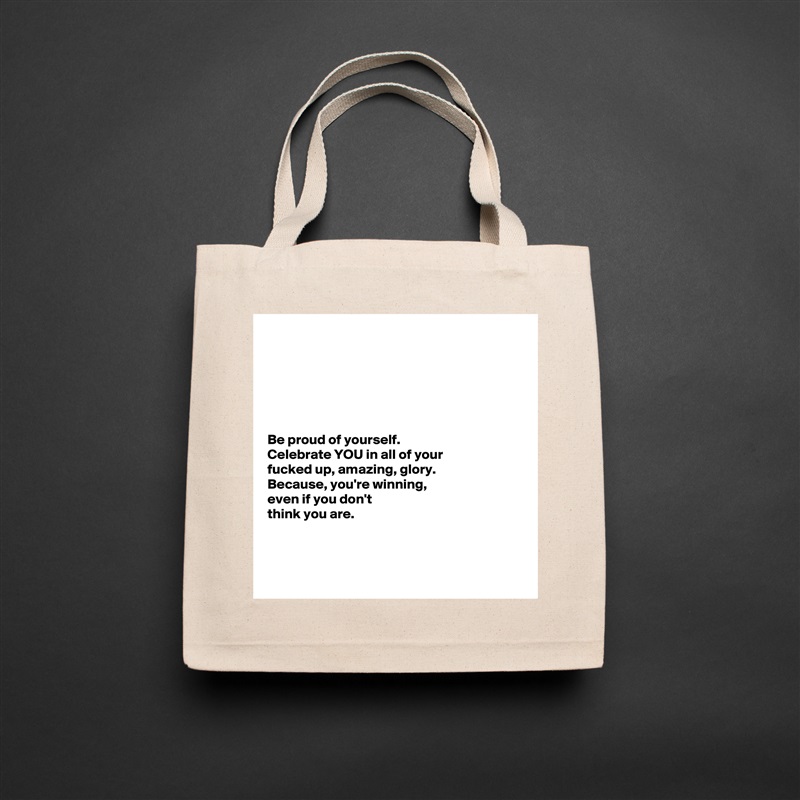 






Be proud of yourself. 
Celebrate YOU in all of your 
fucked up, amazing, glory. 
Because, you're winning, 
even if you don't 
think you are.



  Natural Eco Cotton Canvas Tote 